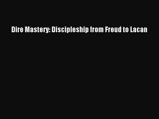 [Download] Dire Mastery: Discipleship from Freud to Lacan [Download] Online