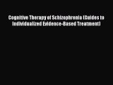 [PDF] Cognitive Therapy of Schizophrenia (Guides to Individualized Evidence-Based Treatment)