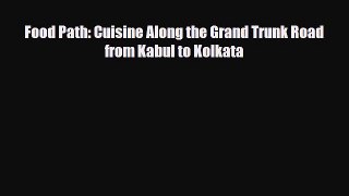 PDF Food Path: Cuisine Along the Grand Trunk Road from Kabul to Kolkata [PDF] Online