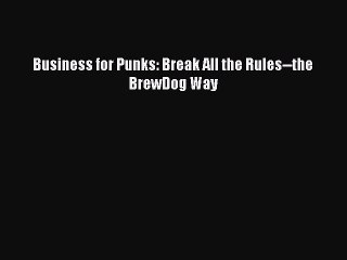 Read Business for Punks: Break All the Rules--the BrewDog Way Ebook