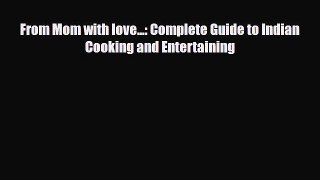 PDF From Mom with love...: Complete Guide to Indian Cooking and Entertaining [Download] Full