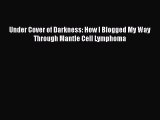Download Under Cover of Darkness: How I Blogged My Way Through Mantle Cell Lymphoma PDF Online