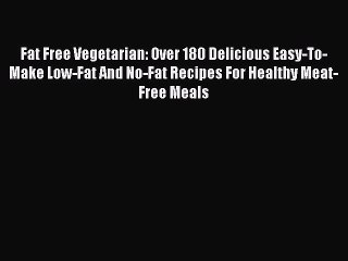 Read Fat Free Vegetarian: Over 180 Delicious Easy-To-Make Low-Fat And No-Fat Recipes For Healthy