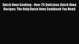 Read Dutch Oven Cooking - Over 25 Delicious Dutch Oven Recipes: The Only Dutch Oven Cookbook