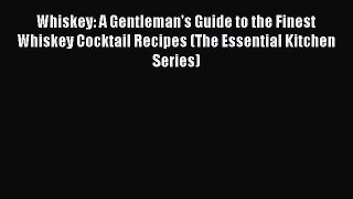 Download Whiskey: A Gentleman's Guide to the Finest Whiskey Cocktail Recipes (The Essential