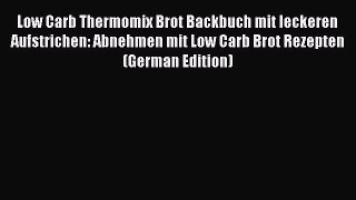Download Low Carb Thermomix Brot Backbuch mit leckeren Aufstrichen: Abnehmen mit Low Carb Brot