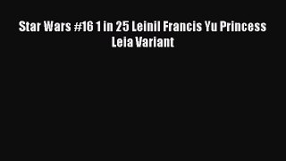 Download Star Wars #16 1 in 25 Leinil Francis Yu Princess Leia Variant Ebook