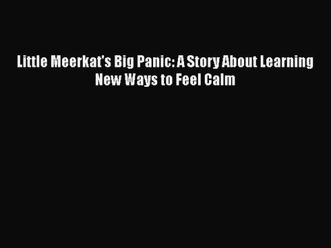 Download Little Meerkat's Big Panic: A Story About Learning New Ways to Feel Calm Ebook Online