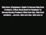 Read ‪Skin Care: A Beginner's Guide To Korean Skin Care Products: A Must Read Book For Beginner