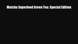 Read ‪Matcha Superfood Green Tea: Special Edition‬ Ebook Free