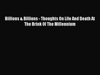 Read Billions & Billions - Thoughts On Life And Death At The Brink Of The Millennium Ebook