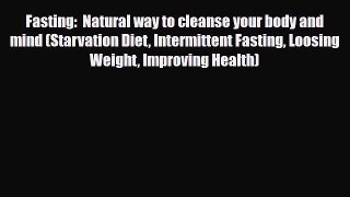 Read ‪Fasting:  Natural way to cleanse your body and mind (Starvation Diet Intermittent Fasting
