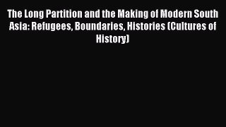 Read The Long Partition and the Making of Modern South Asia: Refugees Boundaries Histories