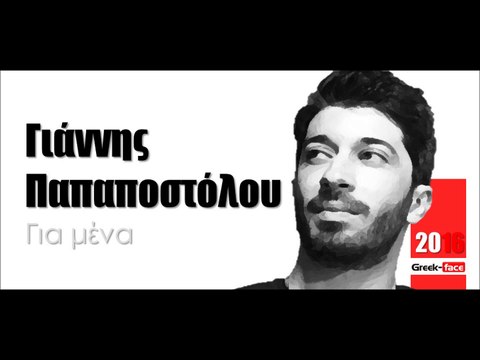 ΓΠ | Γιάννης Παπαποστόλου - Για μένα |18.03.2016 (Official mp3 hellenicᴴᴰ music web promotion) Greek- face