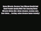 Read ‪Detox Miracle: Restore Your Vibrant Health And Shed Pounds Quckly With This Amazing Detox