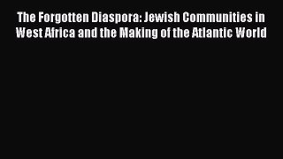 Download The Forgotten Diaspora: Jewish Communities in West Africa and the Making of the Atlantic