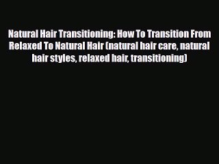 Download ‪Natural Hair Transitioning: How To Transition From Relaxed To Natural Hair (natural