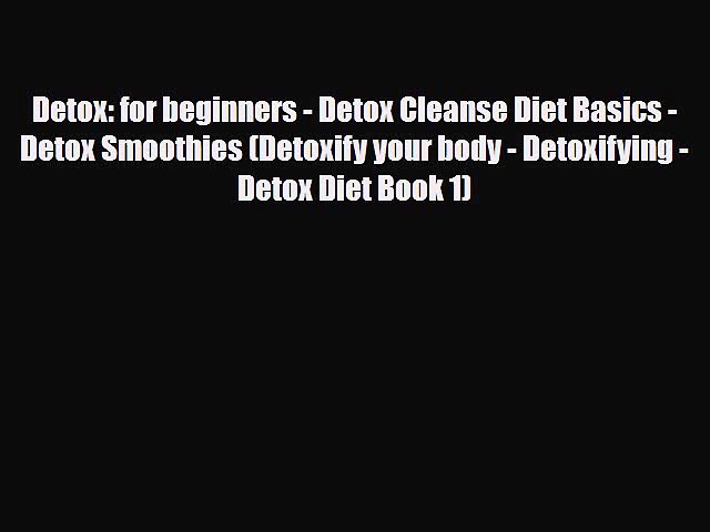 Read ‪Detox: for beginners – Detox Cleanse Diet Basics – Detox Smoothies (Detoxify your body
