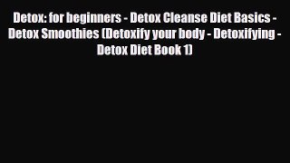 Read ‪Detox: for beginners - Detox Cleanse Diet Basics - Detox Smoothies (Detoxify your body