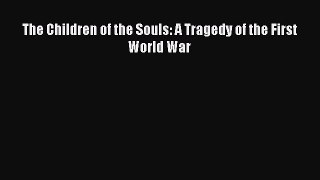 Read The Children of the Souls: A Tragedy of the First World War PDF Free