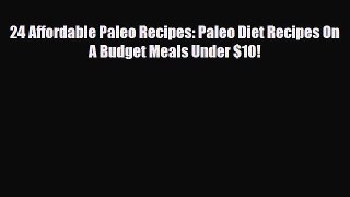 Download ‪24 Affordable Paleo Recipes: Paleo Diet Recipes On A Budget Meals Under $10!‬ PDF