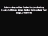 Download ‪Painless Vegan Slow Cooker Recipes For Lazy People: 50 Simple Vegan Cooker Recipes