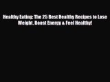 Read ‪Healthy Eating: The 25 Best Healthy Recipes to Lose Weight Boost Energy & Feel Healthy!‬