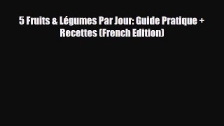 Read ‪5 Fruits & Légumes Par Jour: Guide Pratique + Recettes (French Edition)‬ PDF Free