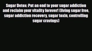 Read ‪Sugar Detox: Put an end to your sugar addiction and reclaim your vitality forever! (living‬