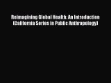 Read Reimagining Global Health: An Introduction (California Series in Public Anthropology)