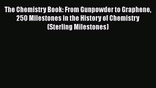 Download The Chemistry Book: From Gunpowder to Graphene 250 Milestones in the History of Chemistry