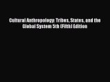 Download Cultural Anthropology: Tribes States and the Global System 5th (Fifth) Edition Ebook