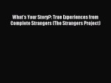 Read What's Your Story?: True Experiences from Complete Strangers (The Strangers Project) Ebook