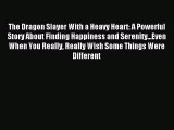 Read The Dragon Slayer With a Heavy Heart: A Powerful Story About Finding Happiness and Serenity...Even