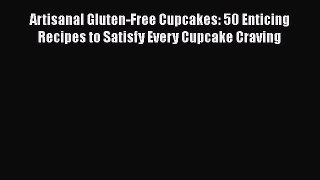 [Download] Artisanal Gluten-Free Cupcakes: 50 Enticing Recipes to Satisfy Every Cupcake Craving