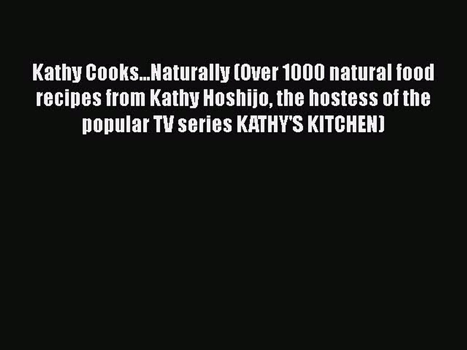 [Download] Kathy Cooks...Naturally (Over 1000 natural food recipes from Kathy Hoshijo the hostess