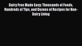 [PDF] Dairy Free Made Easy: Thousands of Foods Hundreds of Tips and Dozens of Recipes for Non-Dairy