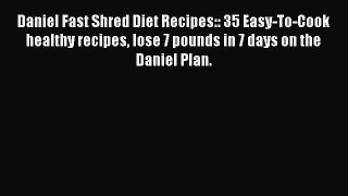 [Download] Daniel Fast Shred Diet Recipes:: 35 Easy-To-Cook healthy recipes lose 7 pounds in