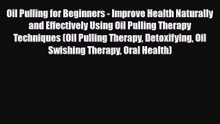 Read ‪Oil Pulling for Beginners - Improve Health Naturally and Effectively Using Oil Pulling