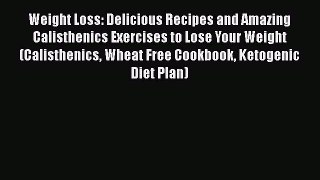 Read Weight Loss: Delicious Recipes and Amazing Calisthenics Exercises to Lose Your Weight