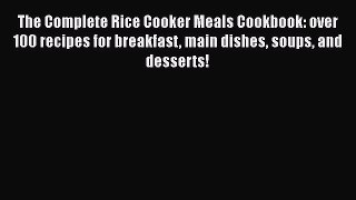 Download The Complete Rice Cooker Meals Cookbook: over 100 recipes for breakfast main dishes
