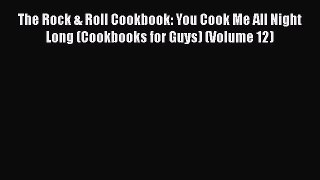 Read The Rock & Roll Cookbook: You Cook Me All Night Long (Cookbooks for Guys) (Volume 12)