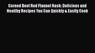 Read Corned Beef Red Flannel Hash: Delicious and Healthy Recipes You Can Quickly & Easily Cook
