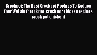 Read Crockpot: The Best Crockpot Recipes To Reduce Your Weight (crock pot crock pot chicken