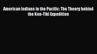 Read American Indians in the Pacific: The Theory behind the Kon-Tiki Expedition PDF Free