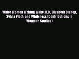 Read White Women Writing White: H.D. Elizabeth Bishop Sylvia Plath and Whiteness (Contributions