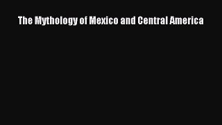 Read The Mythology of Mexico and Central America PDF Free