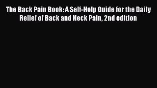 Download The Back Pain Book: A Self-Help Guide for the Daily Relief of Back and Neck Pain 2nd