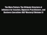 Download The Meta Pattern: The Ultimate Structure of Influence for Coaches Hypnosis Practitioners