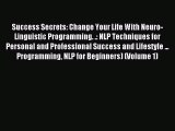 Read Success Secrets: Change Your Life With Neuro-Linguistic Programming. .: NLP Techniques